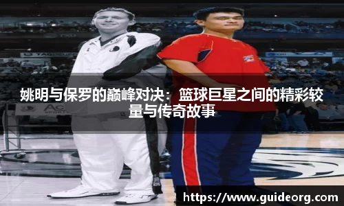 姚明与保罗的巅峰对决：篮球巨星之间的精彩较量与传奇故事