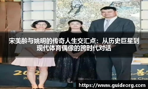 宋美龄与姚明的传奇人生交汇点：从历史巨星到现代体育偶像的跨时代对话
