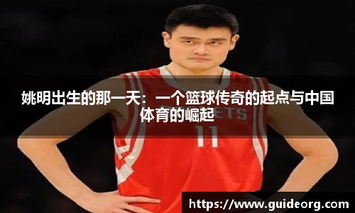 姚明出生的那一天：一个篮球传奇的起点与中国体育的崛起