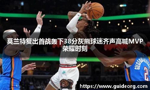 莫兰特复出首战轰下38分灰熊球迷齐声高喊MVP荣耀时刻