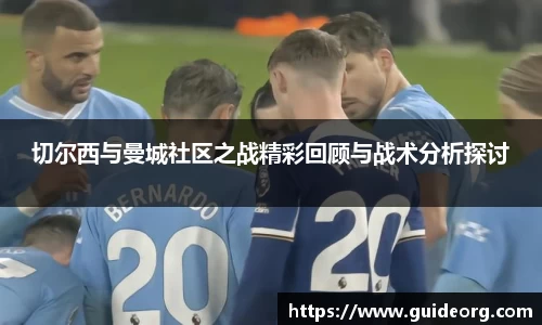切尔西与曼城社区之战精彩回顾与战术分析探讨